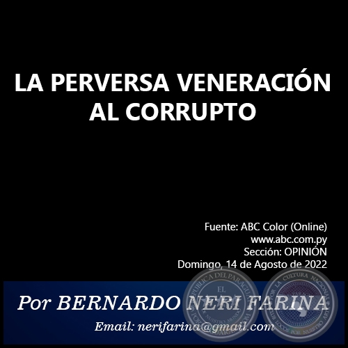 LA PERVERSA VENERACIÓN AL CORRUPTO - Por BERNARDO NERI FARINA - Domingo, 14 de Agosto de 2022